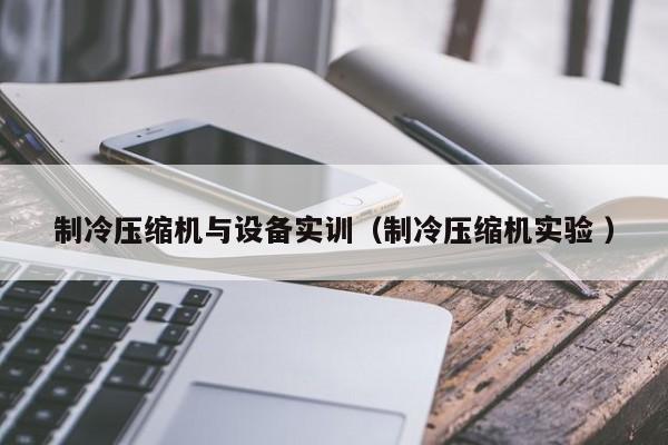 制冷壓縮機與設備實訓（制冷壓縮機實驗 ）