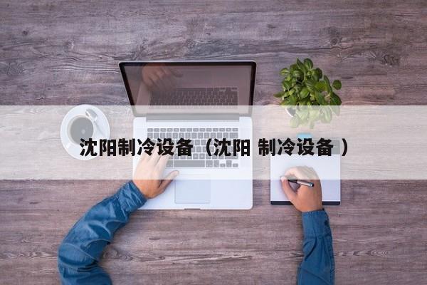 沈陽制冷設(shè)備（沈陽 制冷設(shè)備 ）